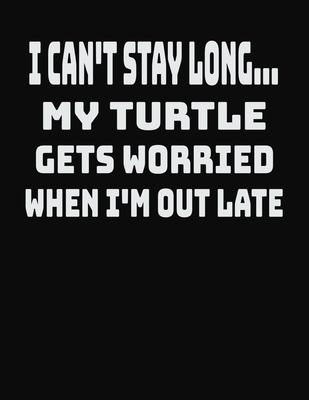 [bd43f] !Full^ !Download# I Can't Stay Long My Turtle Gets Worried When I'm Out Late: College Ruled Notebook Journal for Turtle Lovers - CCC Publishing *ePub@