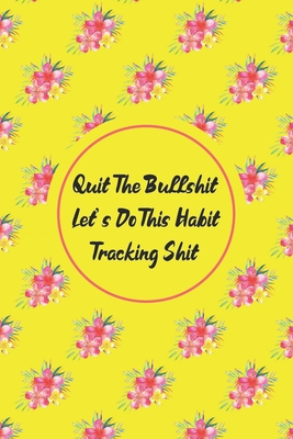 [80ea4] #Full* *Download! Quit The Bullshit Let's Do This Habit Tracking Shit: Habit Tracker, Track Your Habits Daily To Achieve Your Goals, Increase Happiness And Get Shit Done - M N Press ^PDF~