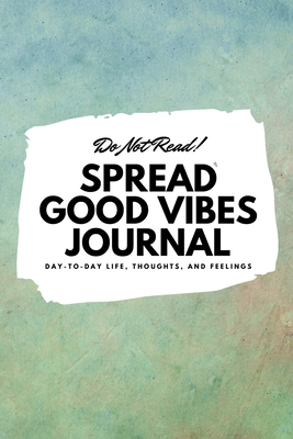 15b61] @D.o.w.n.l.o.a.d* Do Not Read! Spread Good Vibes Journal: Day-To-Day Life, Thoughts, and Feelings (6x9 Softcover Journal / Notebook) - Sheba Blake ~e.P.u.b%