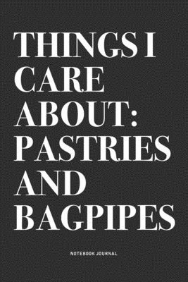 [47e29] *Download! Things I Care About: Pastries And Bagpipes: A 6x9 Inch Diary Notebook Journal With A Bold Text Font Slogan On A Matte Cover and 120 Blank Lined Pages Makes A Great Alternative To A Card - Piper Swagg Journals #PDF#