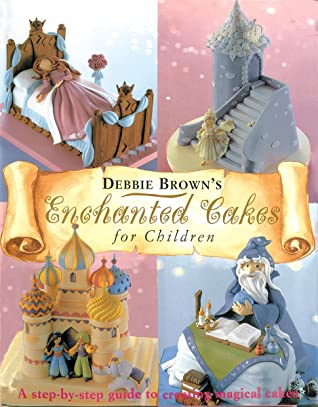 [ba7db] %Download^ Enchanted Cakes for Children: A Step-By-Step Guide to Creating Magical Cakes - Debbie Brown #P.D.F#