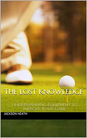 [35db1] @R.e.a.d! ~O.n.l.i.n.e# The Lost Knowledge: Understanding Equipment to Improve Your Game - Jackson Heath !ePub!