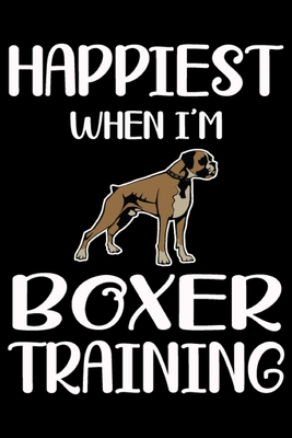 [74d33] ~Read* Happiest When I'm Boxer Training: Funny Boxer Training Log Book gifts. Best Dog Training Log Book gifts For Dog Lovers who loves Boxer. Cute Boxer Training Log Book Gifts is the perfect gifts. - Stackobook Press House ~P.D.F~