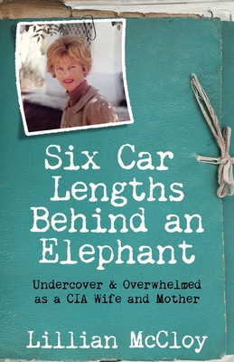 [4c38c] *R.e.a.d^ ^O.n.l.i.n.e@ Six Car Lengths Behind an Elephant: Undercover & Overwhelmed as a CIA Wife and Mother - Lillian McCloy @PDF~