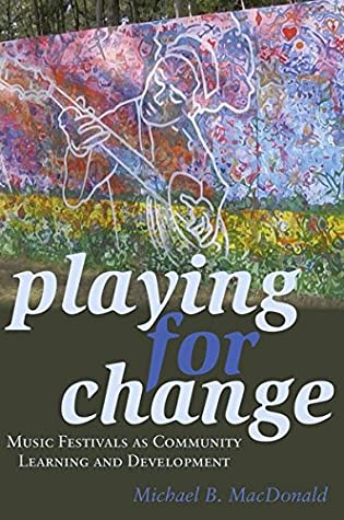 [65289] @F.u.l.l.# ~D.o.w.n.l.o.a.d@ Playing for Change: Music Festivals as Community Learning and Development - Michael MacDonald !PDF#